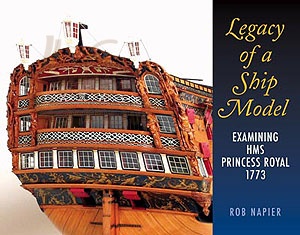 LEGACY OF A SHIP MODEL Examining HMS PRINCESS ROYAL 1773 LEGACY OF A SHIP MODEL Examining HMS PRINCESS ROYAL 1773